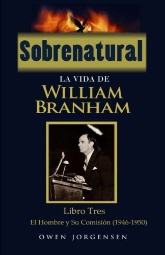 Sobrenatural La Vida De William Branham Libro Tres., De Jorgensen, Owen. Editorial Createspace Independent Publishing Platform En Español