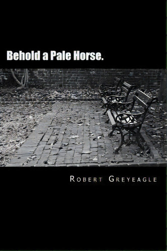 Behold A Pale Horse : World Depopulation, De Robert Greyeagle. Editorial Createspace Independent Publishing Platform, Tapa Blanda En Inglés