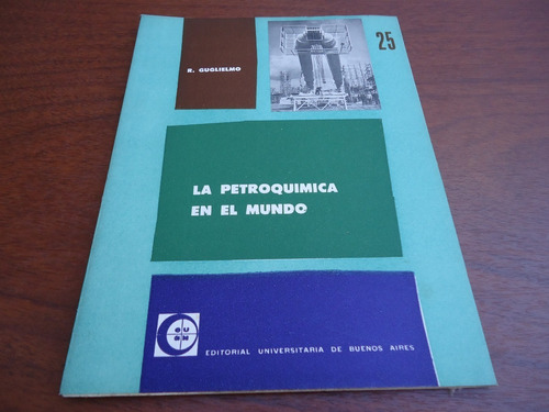 La Petroquimica En El Mundo - R. Guglielmo - Eudeba