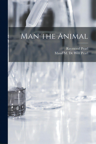 Man The Animal, De Pearl, Raymond 1879-1940. Editorial Hassell Street Pr, Tapa Blanda En Inglés