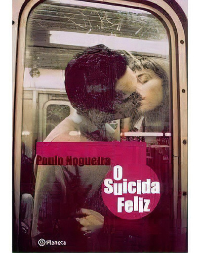 O Suicida Feliz, De Paulo Nogueira. Editora Planeta Em Português