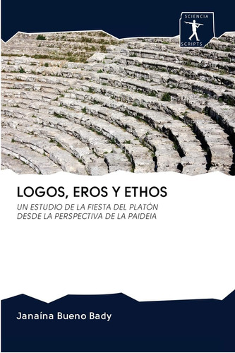 Libro: Logos, Eros Y Ethos: Un Estudio De La Fiesta Del Plat