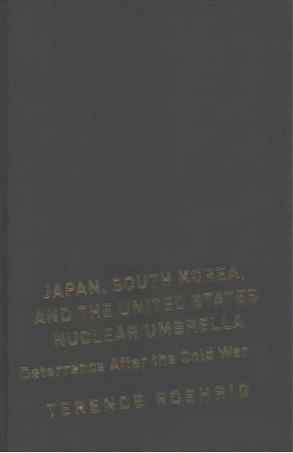 Japan, South Korea, And The United States Nuclear Umbrella, De Terence Roehrig. Editorial Columbia University Press, Tapa Dura En Inglés