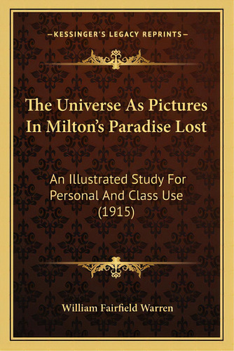The Universe As Pictures In Milton's Paradise Lost: An Illustrated Study For Personal And Class U..., De Warren, William Fairfield. Editorial Kessinger Pub Llc, Tapa Blanda En Inglés