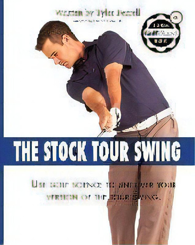 Stock Tour Swing : Use Golf Science To Uncover Your Version Of The Tour Swing, De Tyler Woods Ferrell. Editorial Golf Smart Academy, Tapa Blanda En Inglés