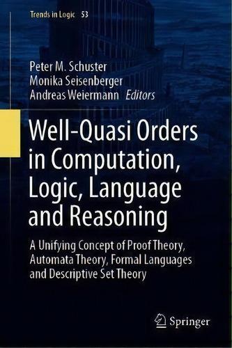 Well-quasi Orders In Computation, Logic, Language And Reasoning : A Unifying Concept Of Proof The..., De Peter M. Schuster. Editorial Springer Nature Switzerland Ag, Tapa Dura En Inglés