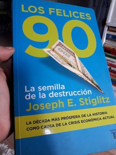 Los Felices 90. La Semilla De La Destrucción (j. Stiglitz)