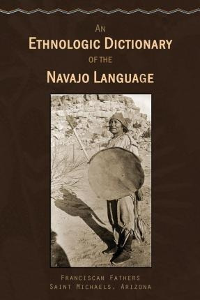 An Ethnologic Dictionary Of The Navaho Language - Arizona...