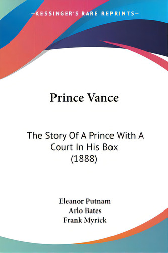 Prince Vance: The Story Of A Prince With A Court In His Box (1888), De Putnam, Eleanor. Editorial Kessinger Pub Llc, Tapa Blanda En Inglés