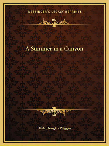 A Summer In A Canyon, De Wiggin, Kate Douglas. Editorial Kessinger Pub Llc, Tapa Blanda En Inglés