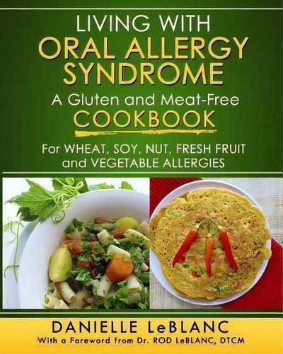Living With Oral Allergy Syndrome : A Gluten And Meat-free Cookbook For Wheat, Soy, Nut, Fresh Fr..., De Danielle Leblanc., Vol. 1. Editorial La Venta West, Tapa Blanda En Inglés