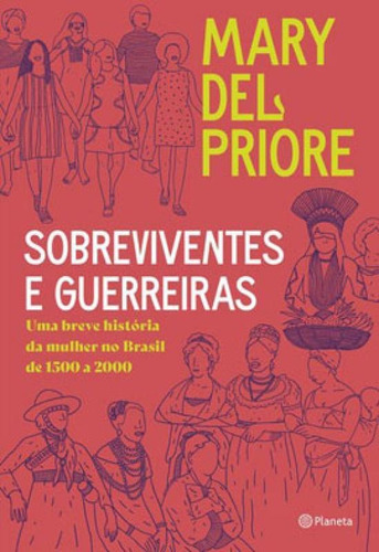 Sobreviventes E Guerreiras: Uma Breve História Da Mulher No Brasil De 1500 A 2000, De Priore, Mari Del. Editora Planeta Do Brasil, Capa Mole Em Português