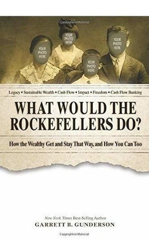 What Would The Rockefellers Do? How The Wealthy Get., de Gunderson, Garret. Editorial Createspace Independent Publishing Platform en inglés