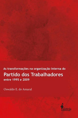 As Transformações Na Organização Interna Do Partido Dos, De Amaral, Owaldo E. Do. Editora Alameda, Capa Mole, Edição 1ªedição - 2015 Em Português