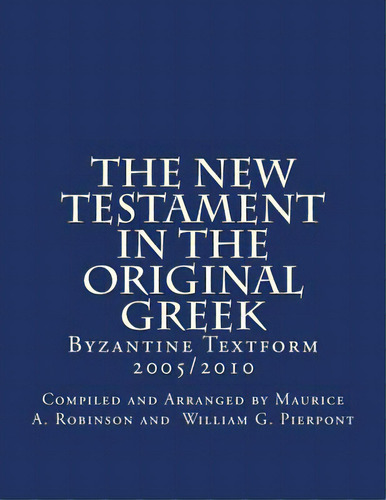The New Testament In The Original Greek: Byzantine Textform 2005/2010, De William G. Pierpont, Compiled And Arrang. Editorial Createspace, Tapa Blanda En Inglés