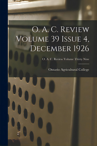 O. A. C. Review Volume 39 Issue 4, December 1926, De Ontario Agricultural College. Editorial Hassell Street Pr, Tapa Blanda En Inglés