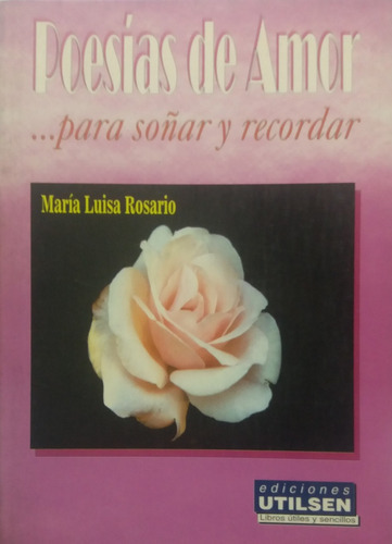 POESIAS DE AMOR PARA SOÑAR Y RECORDAR, de ROSARIO MARIA LUISA. Serie N/a, vol. Volumen Unico. Editorial UTILSEN, tapa blanda, edición 1 en español, 1996