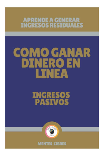 Libro: Como Ganar Dinero En Linea-ingresos Pasivos: Aprende