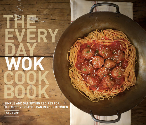The Everyday Wok Cookbook: Simple And Satisfying Recipes For The Most Versatile Pan In Your Kitchen, De Yee, Lorna., Vol. 1. Editorial Sasquatch Books, Tapa Blanda En Inglés