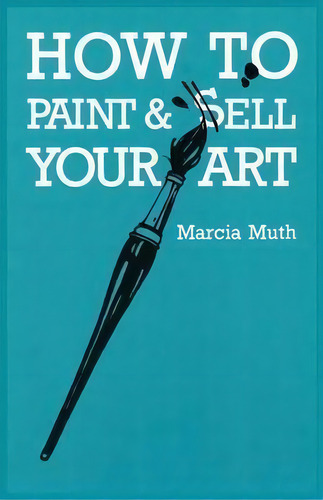 How To Paint & Sell Your Art, De Marcia Muth. Editorial Sunstone Press, Tapa Blanda En Inglés