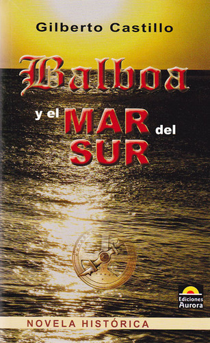 Balboa y el mar del sur: Balboa y el mar del sur, de Gilberto Castillo. Serie 9589136621, vol. 1. Editorial Ediciones Aurora, tapa blanda, edición 2012 en español, 2012