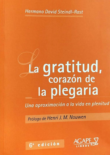 La Gratitud Corazon De La Plegaria: Una Aproximación A La Vida En Plenitud, De Steindl-rast, David. Editorial Ágape, Tapa Blanda, 6ª Edición En Español, 2021