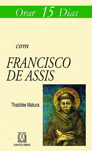 Livro Orar 15 Dias Com Francisco De Assis, De Matura, Thaddee. Editora Santuario, Capa Mole Em Português, 2014