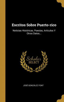 Libro Escritos Sobre Puerto-rico : Noticias Hist Ricas, P...