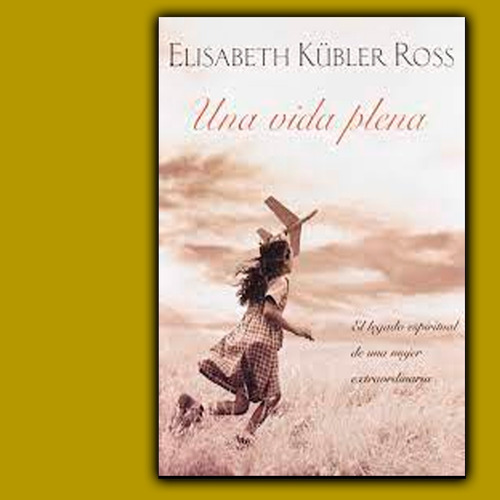 Una Vida Plena Elisabeth Kubler Ross
