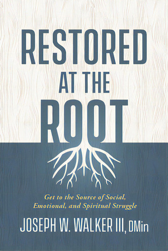 Restored At The Root: Get To The Source Of Social, Emotional, And Spiritual Struggle, De Walker, Joseph W.. Editorial Charisma House, Tapa Blanda En Inglés