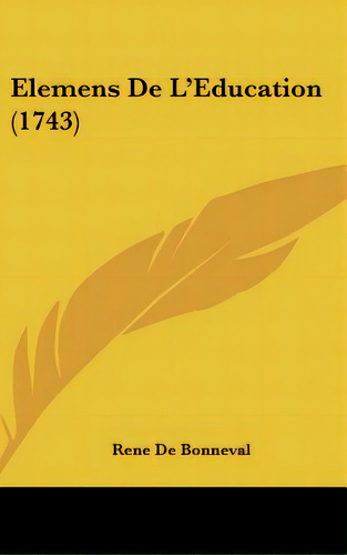 Elemens De L'education (1743), De De Bonneval, Rene. Editorial Kessinger Pub Llc, Tapa Dura En Inglés