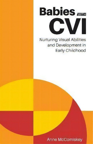 Babies With Cvi : Nurturing Visual Abilities And Development In Early Childhood, De Anne V Mccomiskey., Vol. 1. Editorial Blind, Tapa Blanda En Inglés