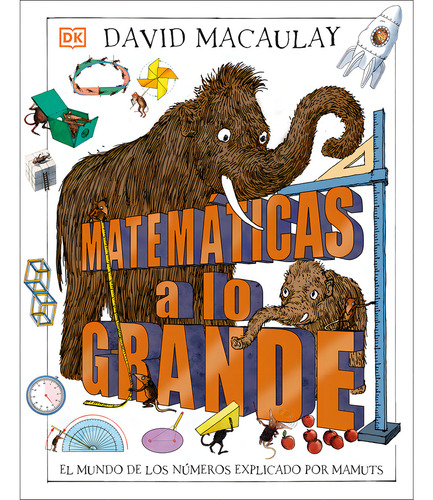 Matemáticas A Lo Grande. El Mundo De Las Números Explicado Por Mamuts / Pd., De Macaulay, David. Editorial Dorling Kindersley, Tapa Dura, Edición 01 En Español, 2022