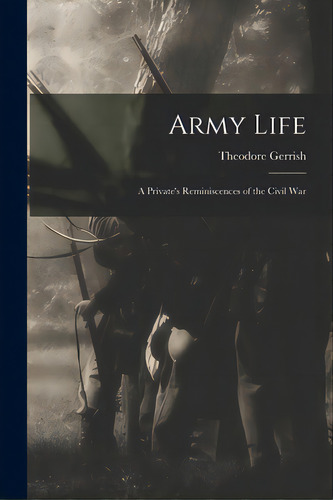 Army Life: A Private's Reminiscences Of The Civil War, De Gerrish, Theodore 1846-1923. Editorial Legare Street Pr, Tapa Blanda En Inglés