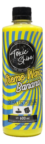Toxic Shine Creme Wax Banana Cera 600cc