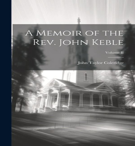 A Memoir Of The Rev. John Keble; Volume Ii, De John Taylor Coleridge. Editorial Legare Street Press, Tapa Dura En Inglés