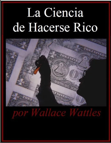 La Ciencia De Hacerse Rico - Wallace Wattles Digital