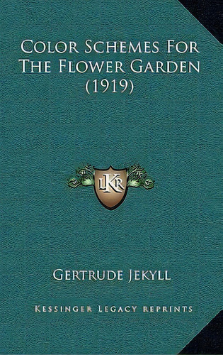 Color Schemes For The Flower Garden (1919), De Gertrude Jekyll. Editorial Kessinger Publishing, Tapa Dura En Inglés