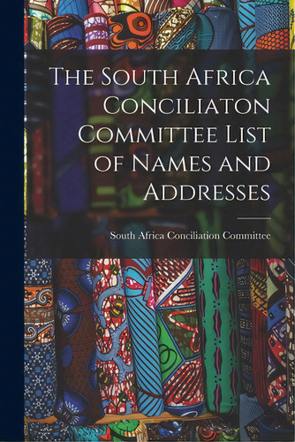 The South Africa Conciliaton Committee List Of Names And Addresses, De South Africa Ciliation Committee (. Editorial Legare Street Pr, Tapa Blanda En Inglés