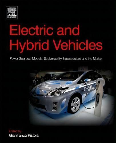 Electric And Hybrid Vehicles : Power Sources, Models, Sustainability, Infrastructure And The Market, De Gianfranco Pistoia. Editorial Elsevier Science & Technology, Tapa Blanda En Inglés