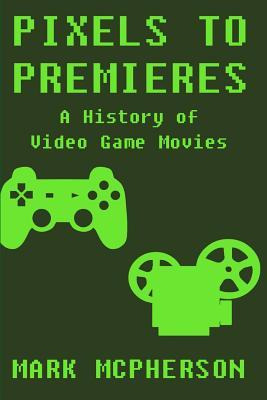 Libro Pixels To Premieres : A History Of Video Game Movie...