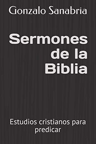 Sermones De La Biblia Estudios Cristianos Para Predicar Es, De Sanabria, Gonzalo. Editorial Independently Published, Tapa Blanda En Español, 2020