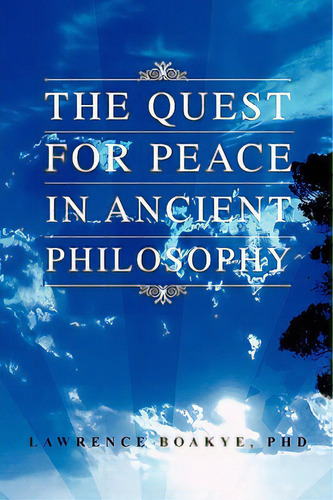 The Quest For Peace In Ancient Philosophy, De Boakye, Lawrence. Editorial Authorhouse, Tapa Blanda En Inglés