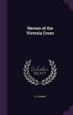 Libro Heroes Of The Victoria Cross - T E Toomey