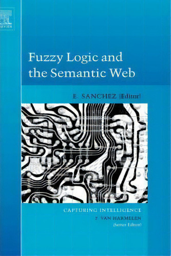 Fuzzy Logic And The Semantic Web: Volume 1, De Elie Sanchez. Editorial Elsevier Science & Technology, Tapa Dura En Inglés