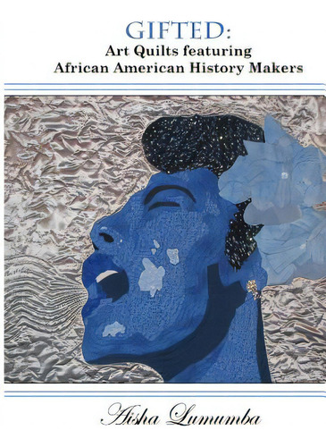 Gifted: Art Quilts Featuring African Amercan History Makers, De Lumumba, Aisha. Editorial Createspace, Tapa Blanda En Inglés