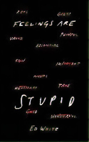 Feelings Are Stupid, De Ed White. Editorial Unprecedented Press Llc, Tapa Blanda En Inglés
