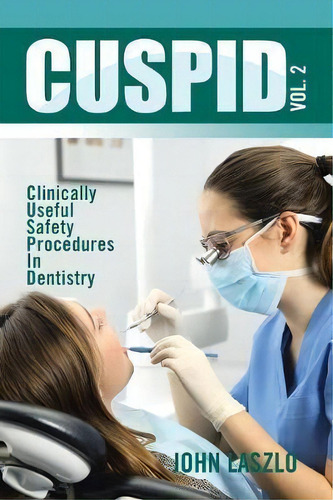 Cuspid Volume 1: Clinically Useful Safety Procedures In Dentistry, De John Laszlo., Vol. 2. Editorial Xlibris Uk, Tapa Blanda En Inglés