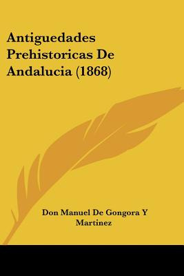 Libro Antiguedades Prehistoricas De Andalucia (1868) - Ma...