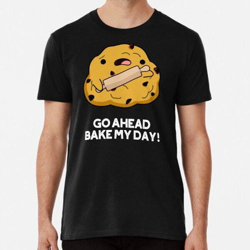 Remera Go Ahead Bake My Day Divertidos Juegos De Palabras Pa